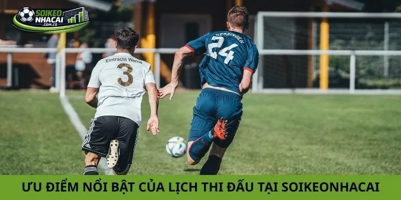 Ưu điểm nổi bật của lịch thi đấu tại soikeonhacai
